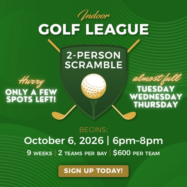 Indoor Golf League, 2-Person Scramble, Begins October 6, 2026 from 6pm to 8pm, 9 Weeks, 2 Teams Per Bay, $600 per Team, Sign Up Today, Hurry - Only A Few Spots Left!